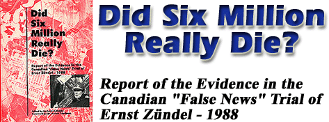 Did Six Million Really Die? - Report of the Evidence in the Canadian "False News" Trial of Ernst Zündel - 1988